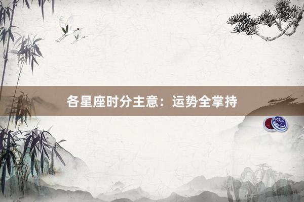各星座时分主意：运势全掌持