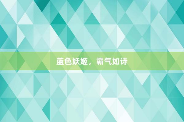 蓝色妖姬，霸气如诗