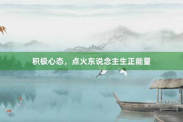 积极心态，点火东说念主生正能量